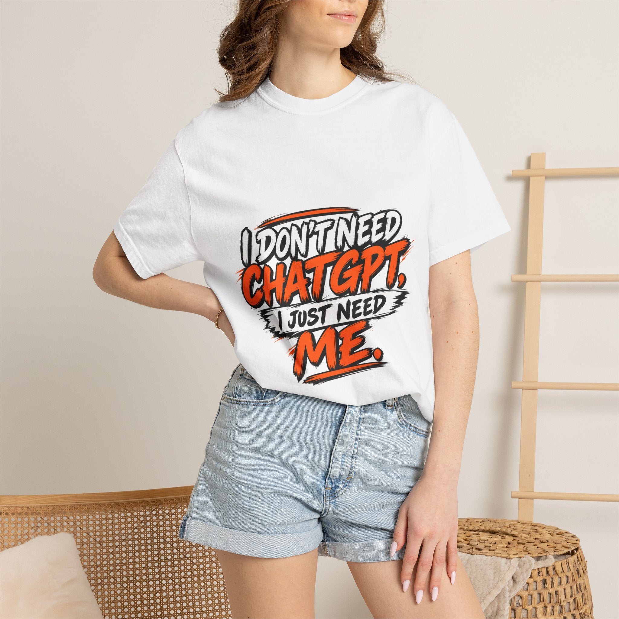 I Don't Need ChatGPT I Just Need Me T-Shirt