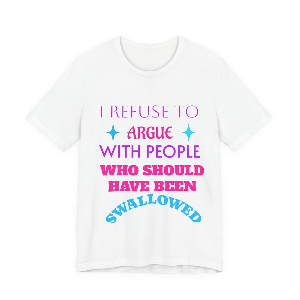 I Refuse to Argue... T‑Shirt — Funny Sassy Quote Tee