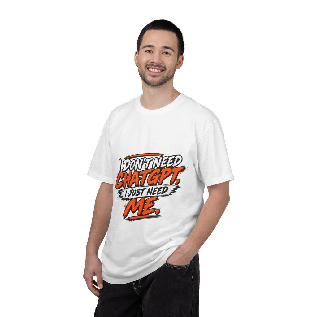 I Don't Need ChatGPT I Just Need Me T-Shirt
